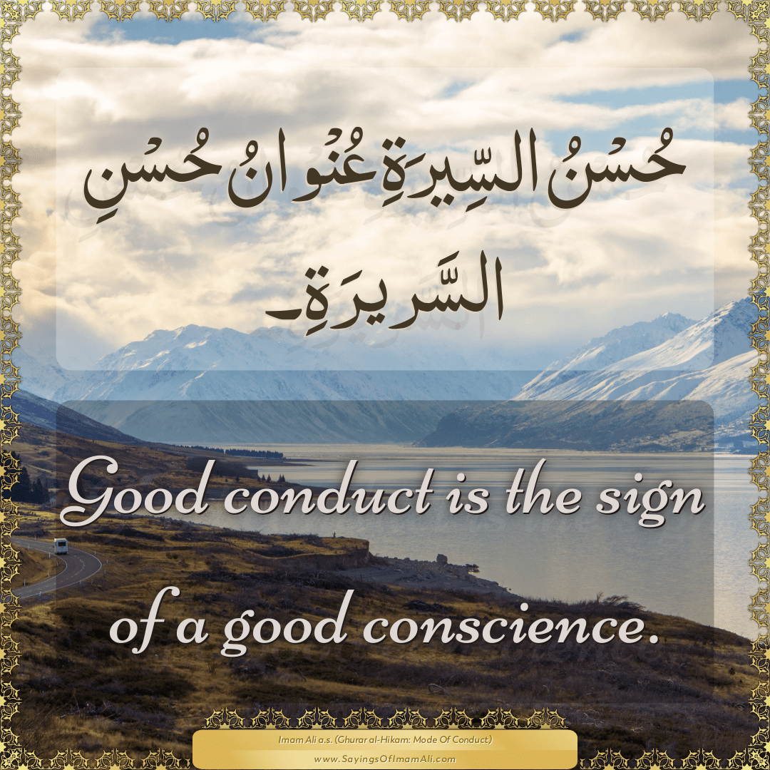 Good conduct is the sign of a good conscience.